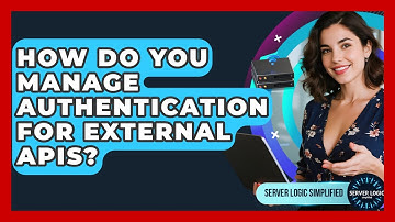 How Do You Manage Authentication For External APIs? - Server Logic Simplified