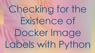 Checking for the Existence of Docker Image Labels with Python