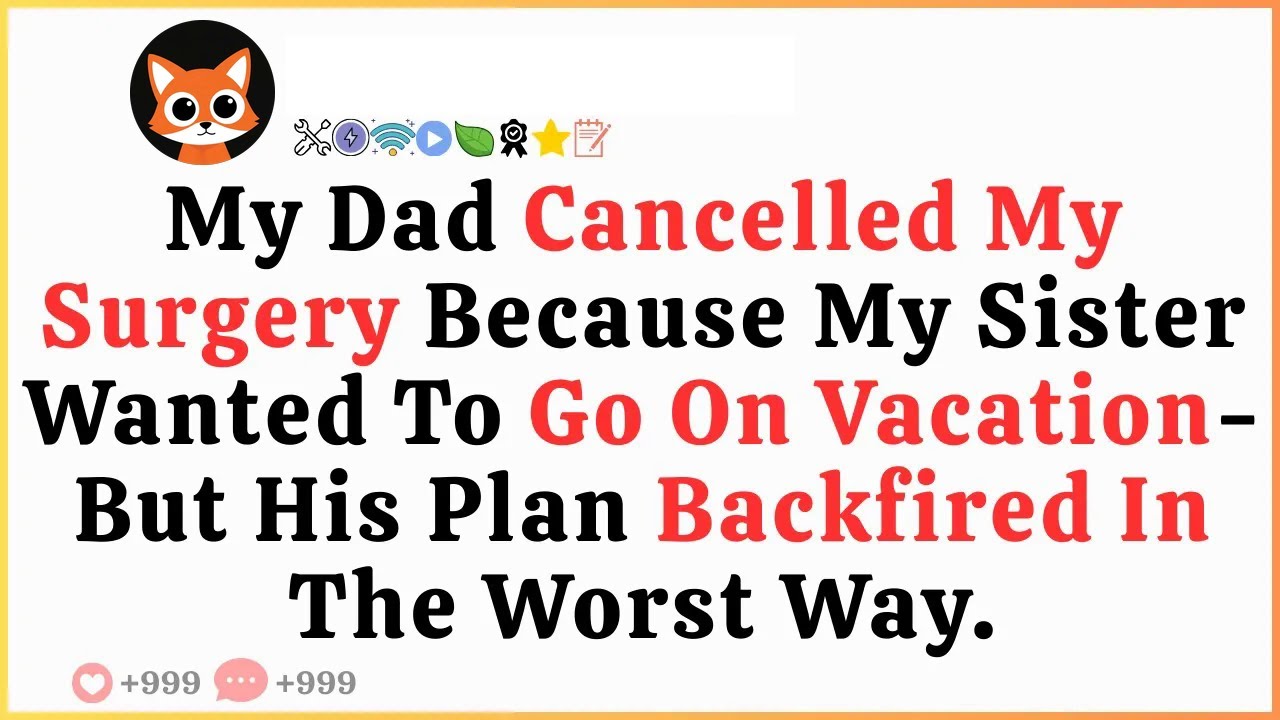 My Dad Cancelled My Surgery Because My Sister Wanted to Go on Vacation — But His Plan