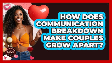 How Does Communication Breakdown Make Couples Grow Apart? - The Love Workshop