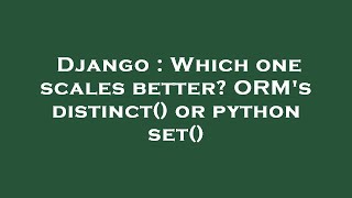 Django : Which one scales better ORM's distinct() or python set()