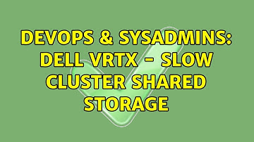 DevOps & SysAdmins: Dell VRTX - slow cluster shared storage (3 Solutions!!)