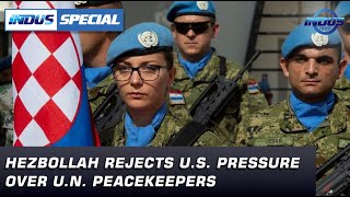 Hezbollah rejects U.S. pressure over U.N. peacekeepers | Indus Special | Indus News