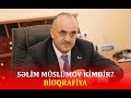 Əhalinin ən çox narazı qaldığı məmur Səlim Müslümov kimdir? BİOQRAFİYA