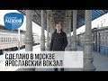 Сделано в Москве: Ярославский вокзал - история создания