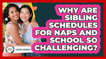 Why Are Sibling Schedules For Naps And School So Challenging? - Sibling Harmony Hub
