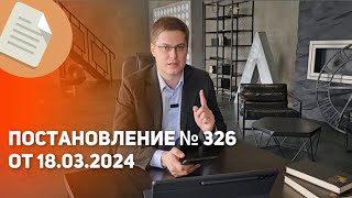 Постановление № 326 от 18.03.2024 года. Что изменилось? Как действовать?