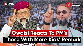 How AIMIM Chief Asaduddin Owaisi Reacted To PM Modi's 'Those With Many Kids' Remark?