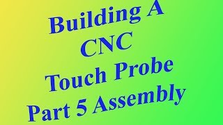 Building a CNC Touch Probe For The Mill: Part 5 Final Assembly