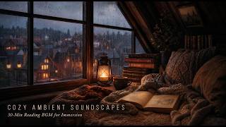 Cozy Ambient Soundscapes | 30-Min Reading BGM for Immersion
