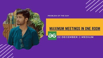 MAXIMUM MEETINGS IN ONE ROOM | GFG POTD 22DECEMBER | GEEKS FOR GEEKS
