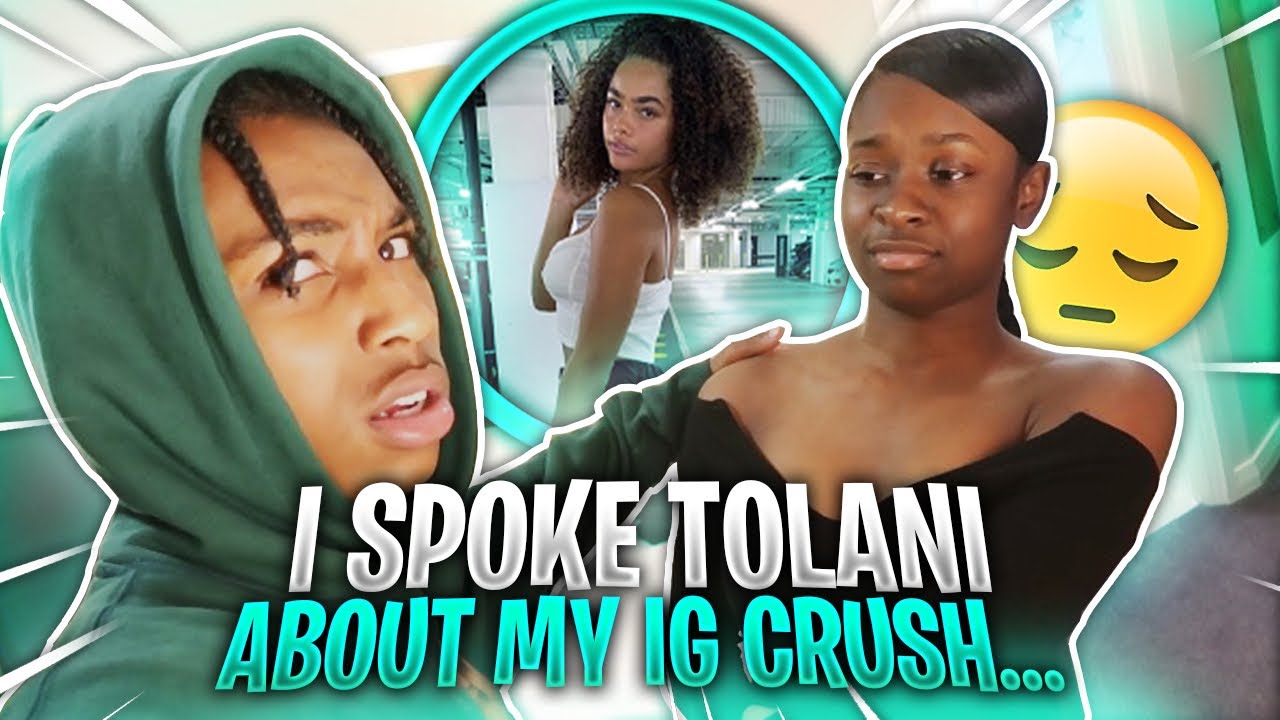 I SPOKE TO TOLANI ABOUT MY INSTAGRAM CRUSH AND THIS HAPPENED!! **she got mad**