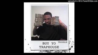 Trouble - Buy Yo Traphouse