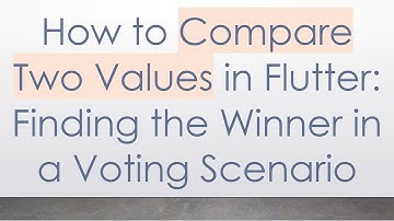 How to Compare Two Values in Flutter: Finding the Winner in a Voting Scenario