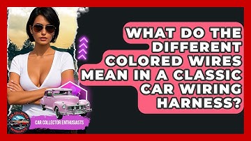 What Do The Different Colored Wires Mean In A Classic Car Wiring Harness?