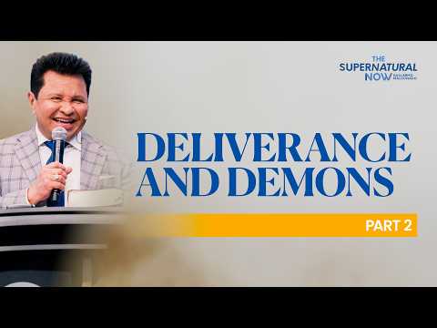 Deliverance and Demons (Part 2) | The Supernatural Now