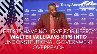 LEFTISTS HAVE NO LOVE FOR LIBERTY: Walter Williams RIPS into unconstitutional government overreach