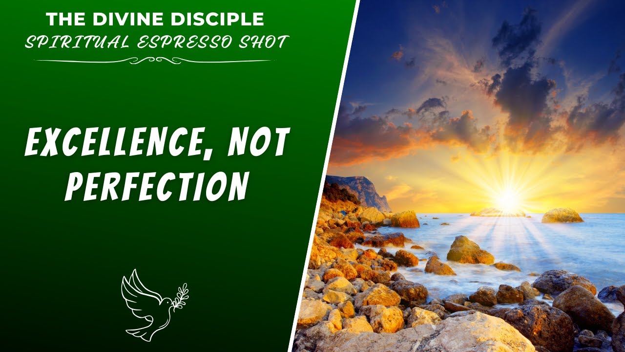 Excellence, Not Perfection | Spiritual Espresso Shot | The Divine Disciple