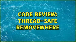Code Review: Thread-safe removewhere Net Worth