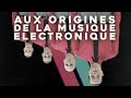 Aux origines de la musique electronique