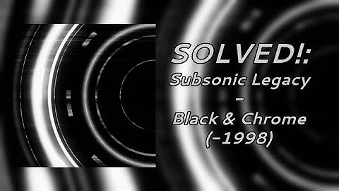 [SOLVED💿] Subsonic Legacy - Black & Chrome (~1998) ["Black And Chrome" (BAC) Lost Version]