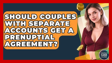 Should Couples With Separate Accounts Get A Prenuptial Agreement? - Couples Cash Course