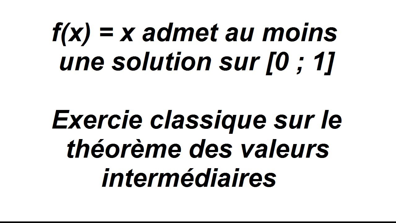 Montrer Que L Equation F X X Admet Au Moins Une Solution Sur 0 1 Youtube