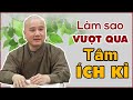 Làm sao Buông Xả được TÂM ÍCH KỈ - Thầy Thích Pháp Hòa