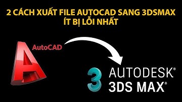 CÁCH XUẤT FILE CAD QUA 3DSMAX