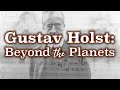 Gustav Holst: Beyond the Planets