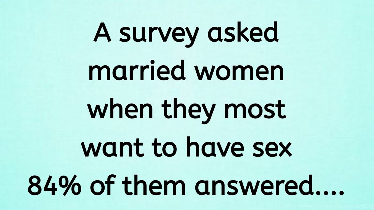 A survey asked married women when they most want Psychology facts behaviour