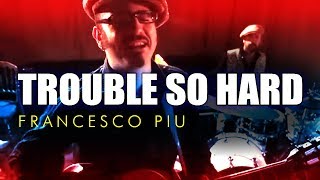 Video thumbnail of "Trouble so hard - FRANCESCO PIU (official music video)"