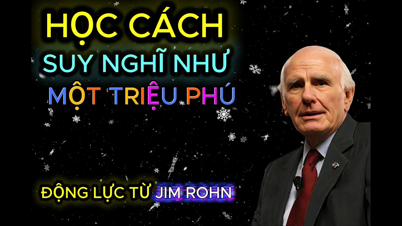 Học Cách Suy Nghĩ Như Một Triệu Phú Để Thay Đổi Cuộc Đời | Bài Học Từ Jim Rohn