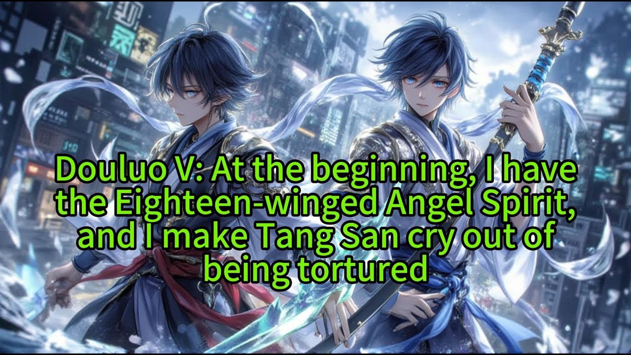 《Douluo V: At the beginning, I have the Eighteen-winged Angel Spirit, and I make Tang San cry out》