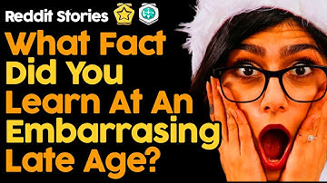 What Fact Did You Learn At An Embarrassing Late Age? (Reddit Stories)