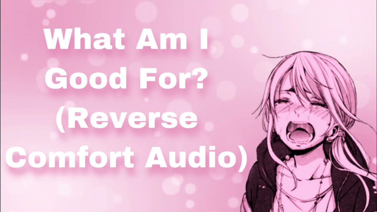 What Am I Good For? (Reverse Comfort For Feeling Useless) (Breakup?) (Girlfriend Audio) (Sweet)(F4M)