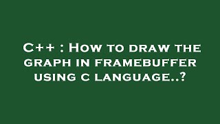 C How To Draw The Graph In Framebuffer Using C Language..?
