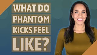 What Do Phantom Kicks Feel Like?