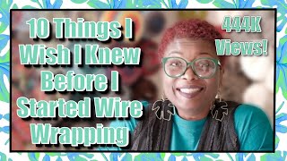 Wire Wrapping Tips And Tricks | 10 Things I Wish I Knew Before I Started 🤷🏽‍♀️