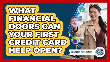 What Financial Doors Can Your First Credit Card Help Open? - Points and Perks Channel