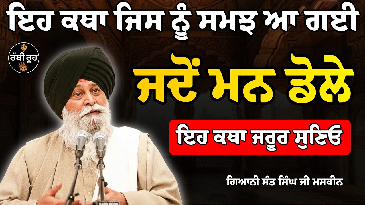 ਜਦੋਂ ਮਨ ਡੋਲੇ ਤਾ ਇਹ ਕਥਾ ਜਰੂਰ ਸੁਣਿਓ ਜੀਵਨ ਬਦਲ ? | Giani Sant Singh Ji Maskeen Katha | Rabbi Rooh