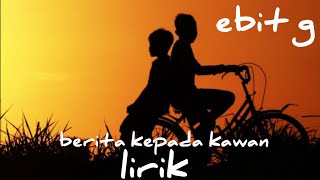 Berita kepada kawan  ebit g lirik