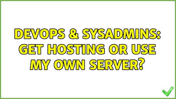 DevOps & SysAdmins: Get Hosting or use my own server? (3 Solutions!!)