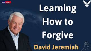 Learning How to Forgive - David Jeremiah