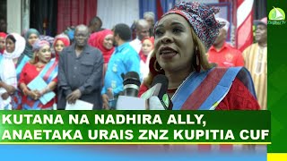 KUTANA NA NADHIRA ALLY, MWANAMKE ANAEUTAKA URAIS KUPITIA CUF