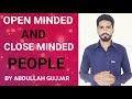 Open Minded And Close Minded People - By Abdullah Gujjar