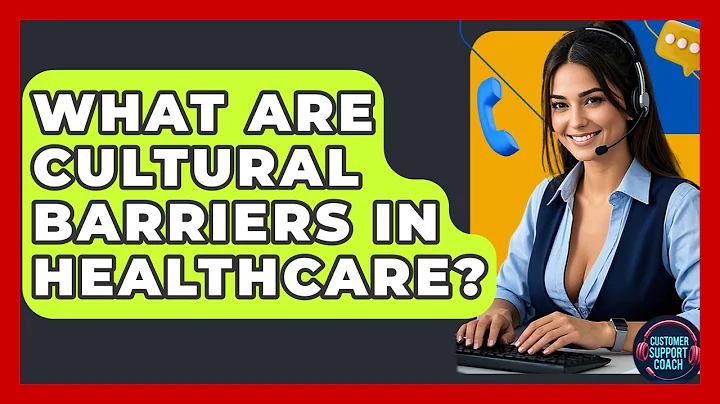 What Are Cultural Barriers In Healthcare? - Customer Support Coach