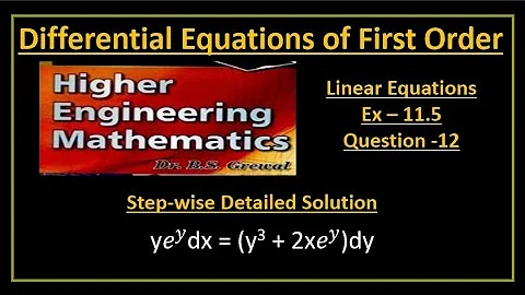 B S Grewal Ex. 11.5 Q-12 Step wise detailed solution of ye^ydx = (y3 + 2xe^y)dy