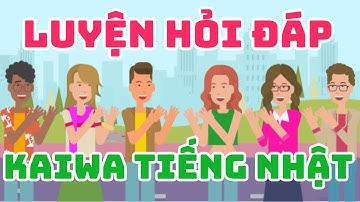 Luyện tập hỏi đáp Tiếng Nhật giao tiếp sơ cấp dành cho người mới bắt đầu