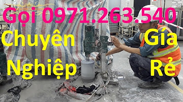 Khoan Cắt Bê Tông Phan Rang Tháp Tràm, Gọi 0971.263.540 Giá Rẻ